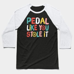 Retro Pedal Like You Stole It Cyclist Saying Baseball T-Shirt